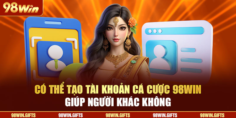 98Win tích cực giải đáp câu hỏi của cược thủ