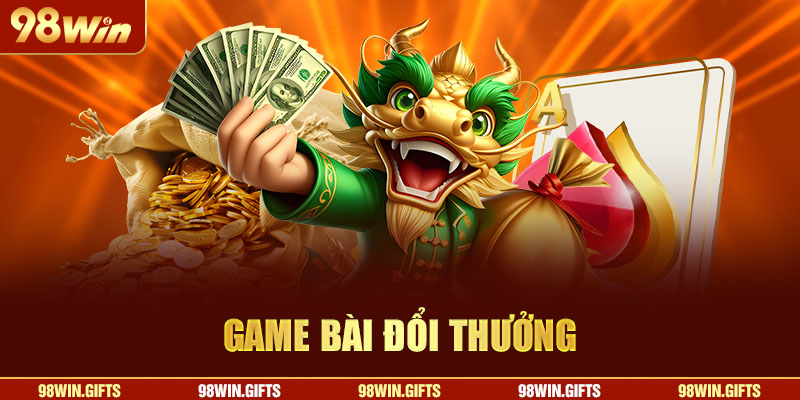 Game bài 98Win hợp thị hiếu khách hàng Việt