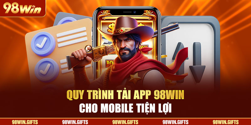 Quy trình tải app 98Win cho mobile tiện lợi